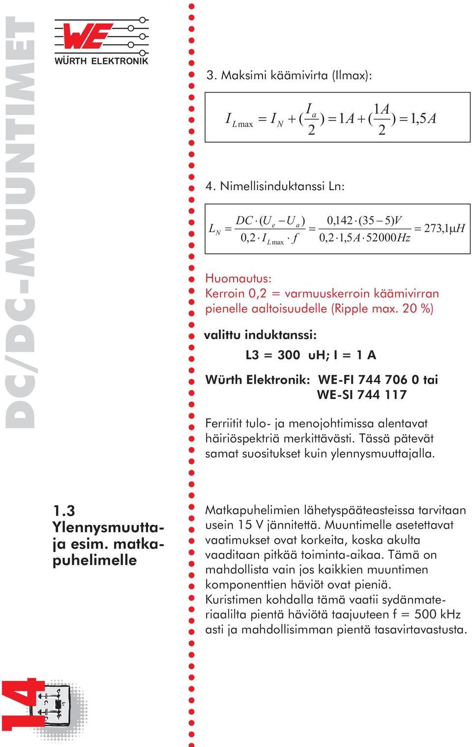20 %) valittu induktanssi: L3 = 300 uh; I = 1 A Würth Elektronik: WE-FI 744 706 0 tai WE-SI 744 117 Ferriitit tulo- ja menojohtimissa alentavat häiriöspektriä merkittävästi.