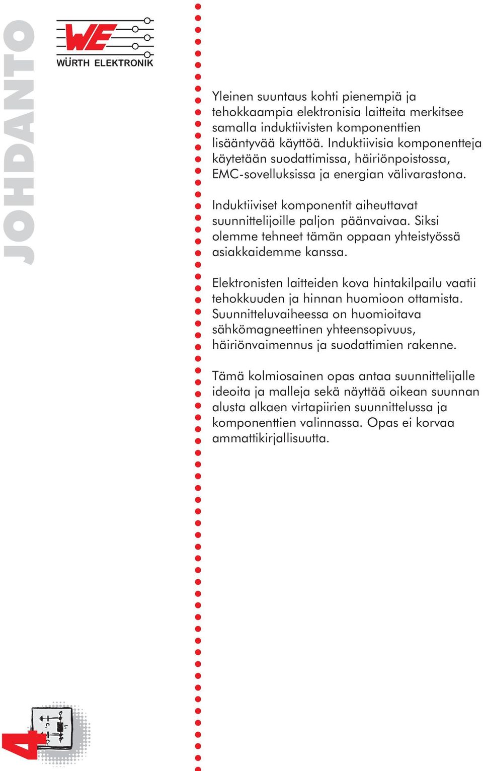 Siksi olemme tehneet tämän oppaan yhteistyössä asiakkaidemme kanssa. Elektronisten laitteiden kova hintakilpailu vaatii tehokkuuden ja hinnan huomioon ottamista.