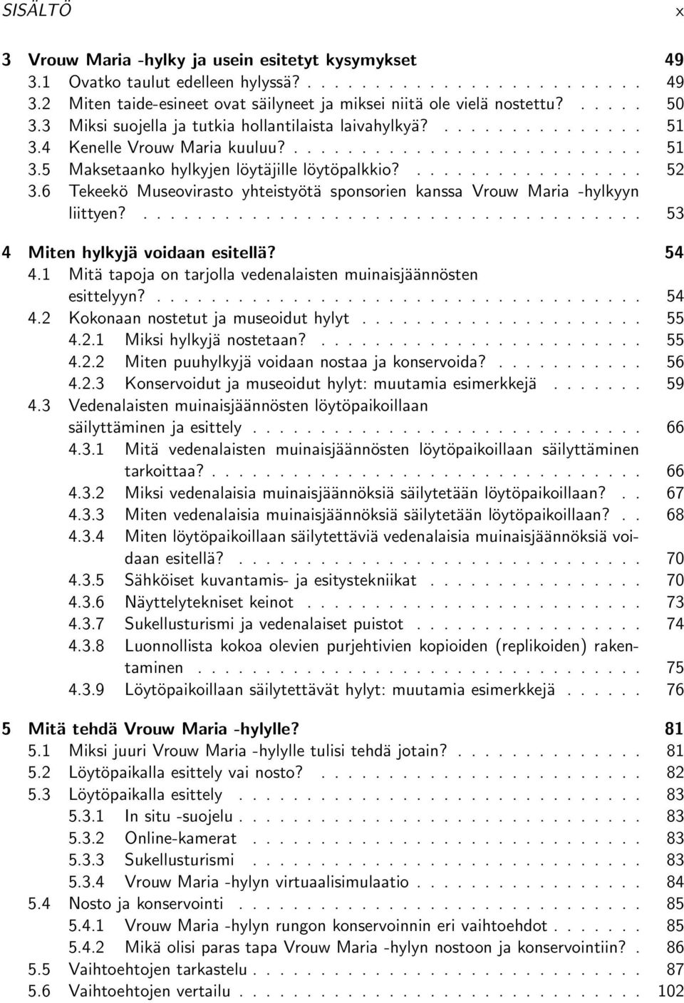 6 Tekeekö Museovirasto yhteistyötä sponsorien kanssa Vrouw Maria -hylkyyn liittyen?..................................... 53 4 Miten hylkyjä voidaan esitellä? 54 4.