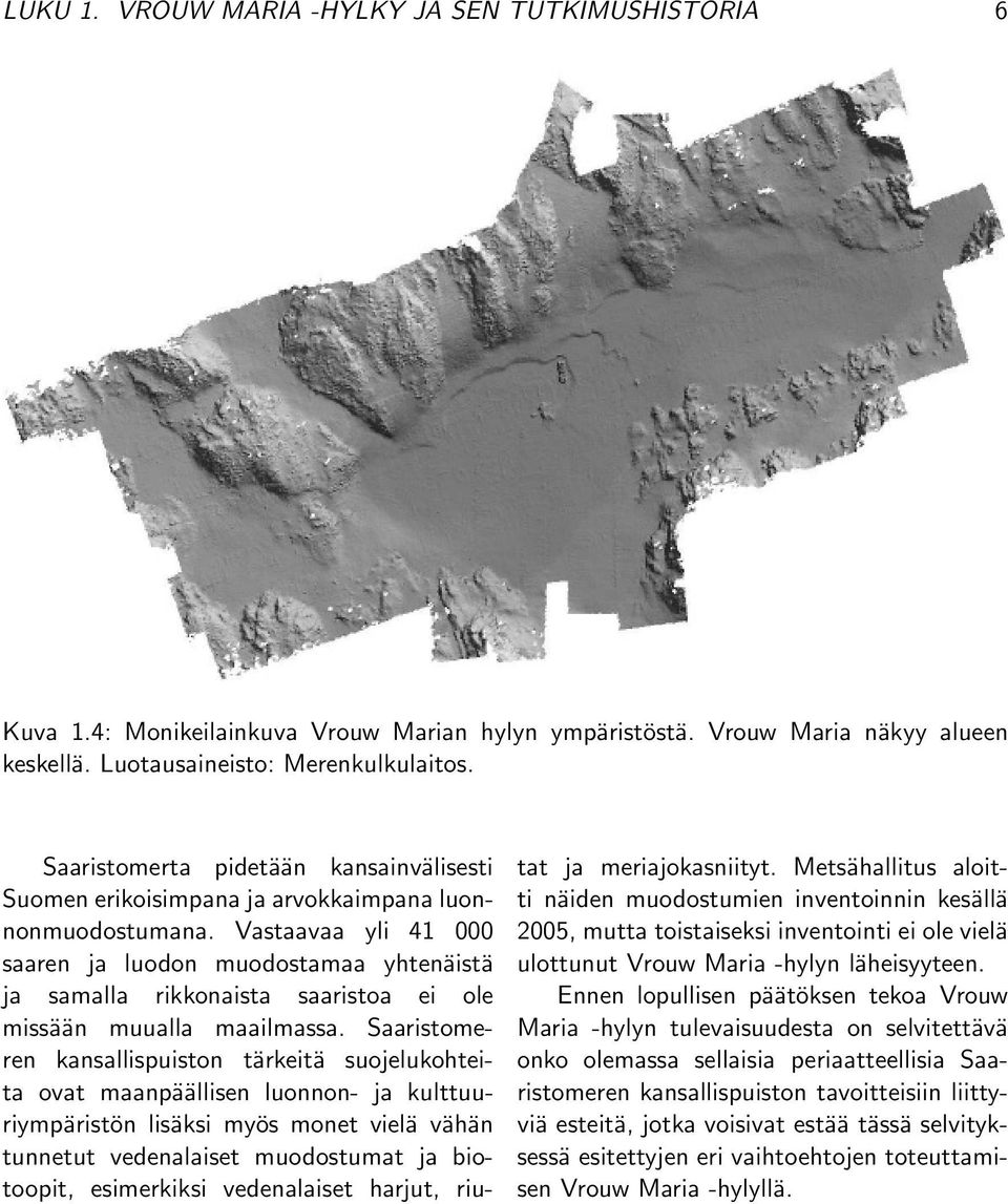 Vastaavaa yli 41 000 saaren ja luodon muodostamaa yhtenäistä ja samalla rikkonaista saaristoa ei ole missään muualla maailmassa.