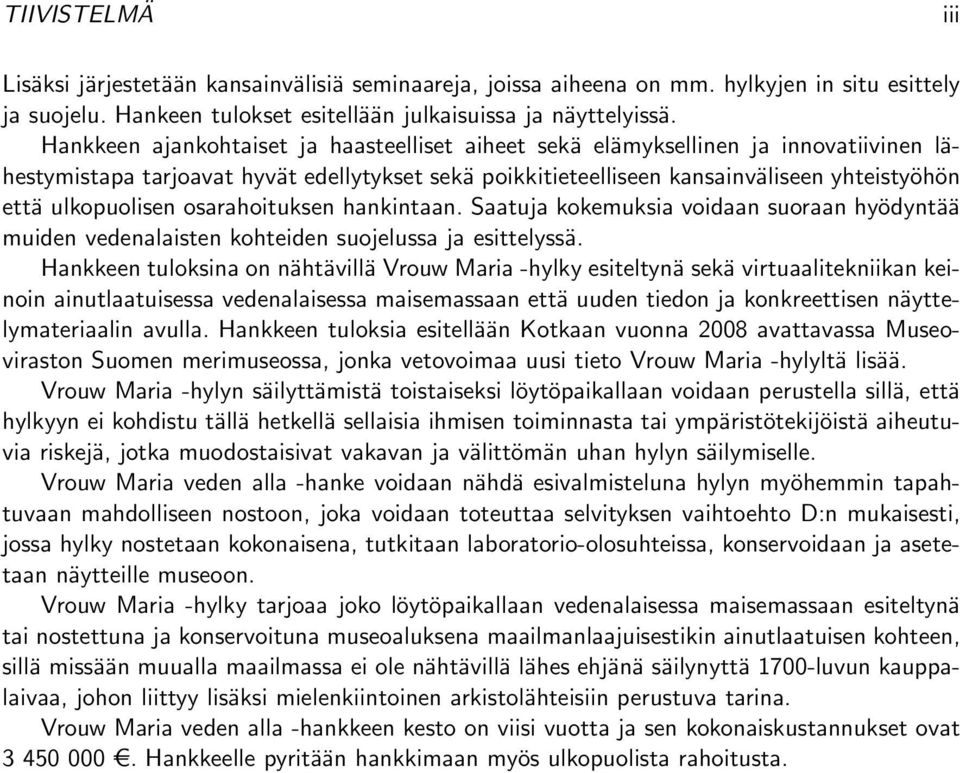 ulkopuolisen osarahoituksen hankintaan. Saatuja kokemuksia voidaan suoraan hyödyntää muiden vedenalaisten kohteiden suojelussa ja esittelyssä.