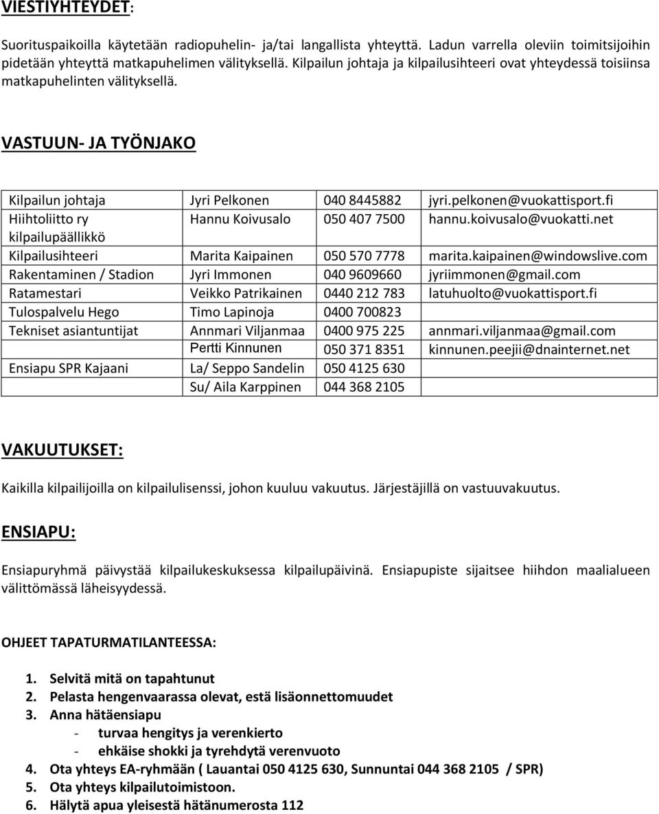 fi Hiihtoliitto ry Hannu Koivusalo 050 407 7500 hannu.koivusalo@vuokatti.net kilpailupäällikkö Kilpailusihteeri Marita Kaipainen 050 570 7778 marita.kaipainen@windowslive.