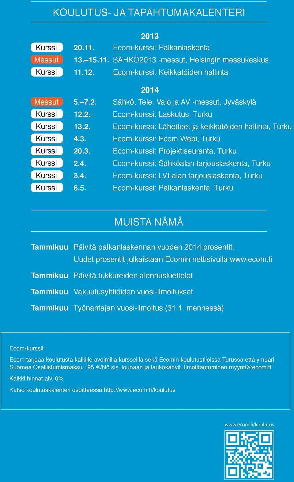 klo Sähkö, 9-16 Tele, Sähköalan Valo ja tarjouslaskenta, AV -messut, Turku Jyväskylä Kurssi Kurssi 12.2. 18.09. klo Ecom-kurssi: 9-16 LVI-alan Laskutus, tarjouslaskenta, Turku Turku Kurssi Kurssi 13.