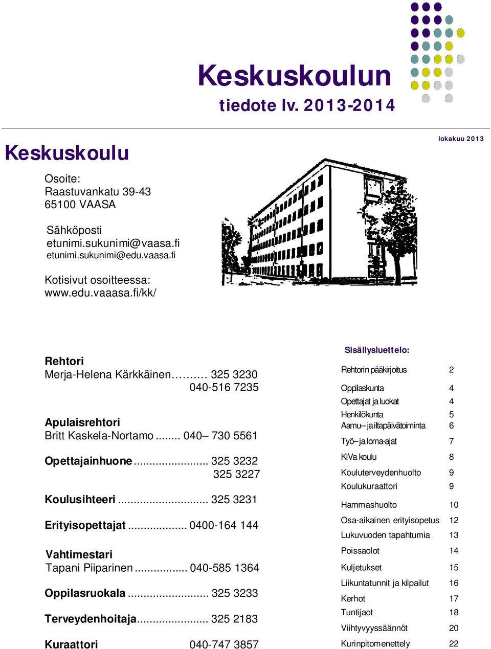 .. 0400-164 144 Vahtimestari Tapani Piiparinen... 040-585 1364 Oppilasruokala... 325 3233 Terveydenhoitaja.