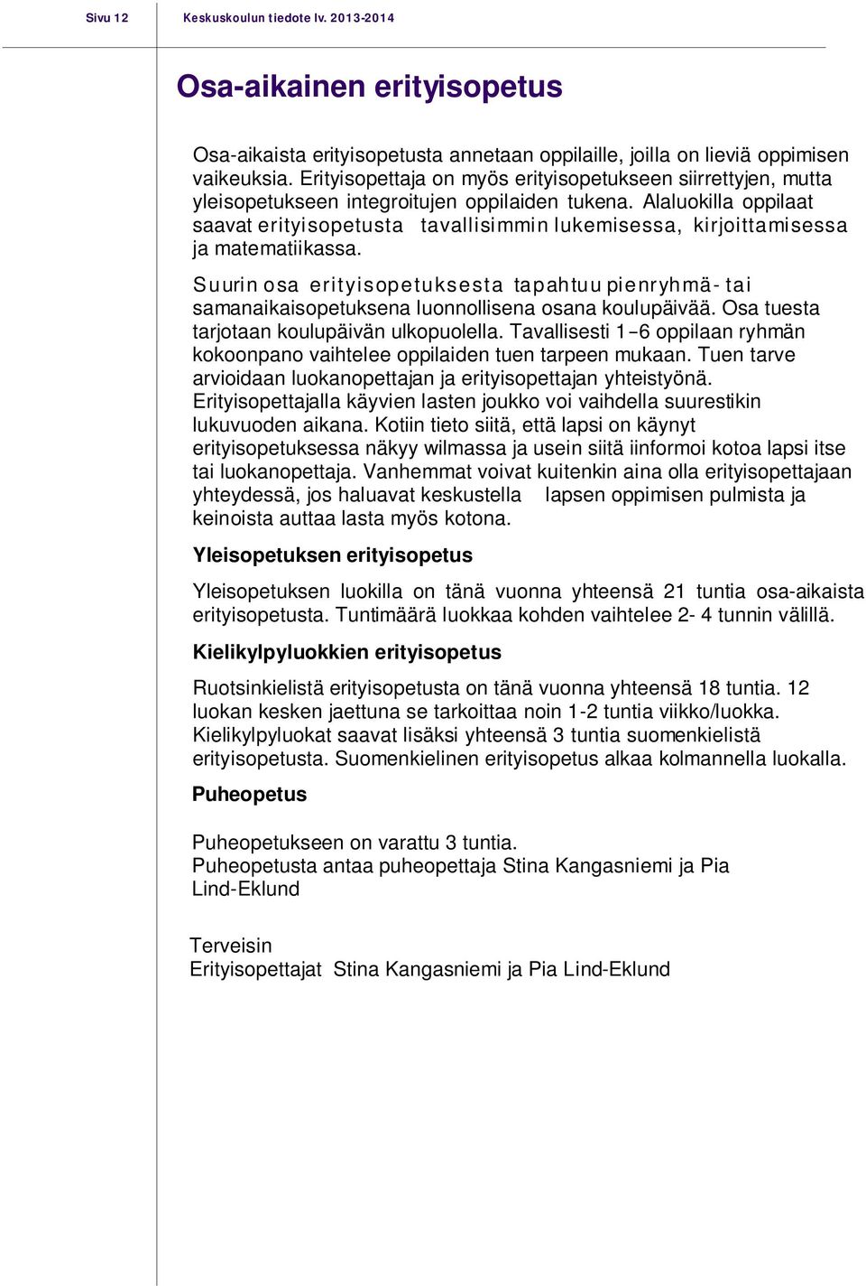 Alaluokilla oppilaat saavat erityi sopetusta tavallisi mmi n lukemisessa, kirjoittami sessa ja matematiikassa.