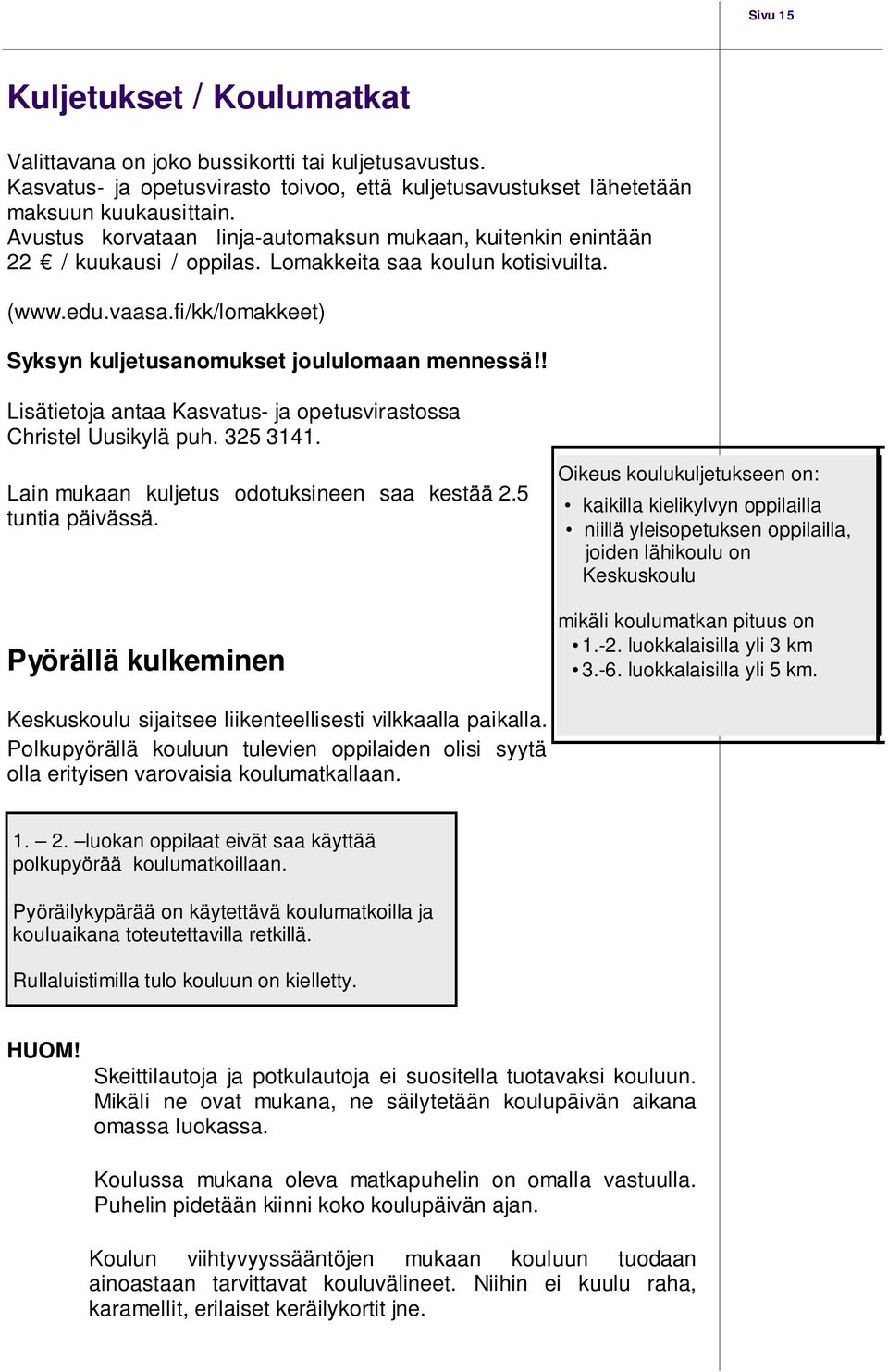 fi/kk/lomakkeet) Syksyn kuljetusanomukset joululomaan mennessä!! Lisätietoja antaa Kasvatus- ja opetusvirastossa Christel Uusikylä puh. 325 3141. Lain mukaan kuljetus odotuksineen saa kestää 2.