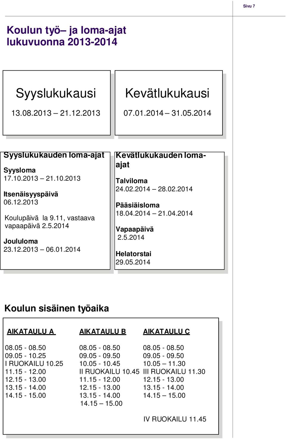 05.2014 Koulun sisäinen työaika AIKATAULU A AIKATAULU B AIKATAULU C 08.05-08.50 08.05-08.50 08.05-08.50 09.05-10.25 09.05-09.50 09.05-09.50 I RUOKAILU 10.25 10.05-10.45 10.05 11.30 11.15-12.