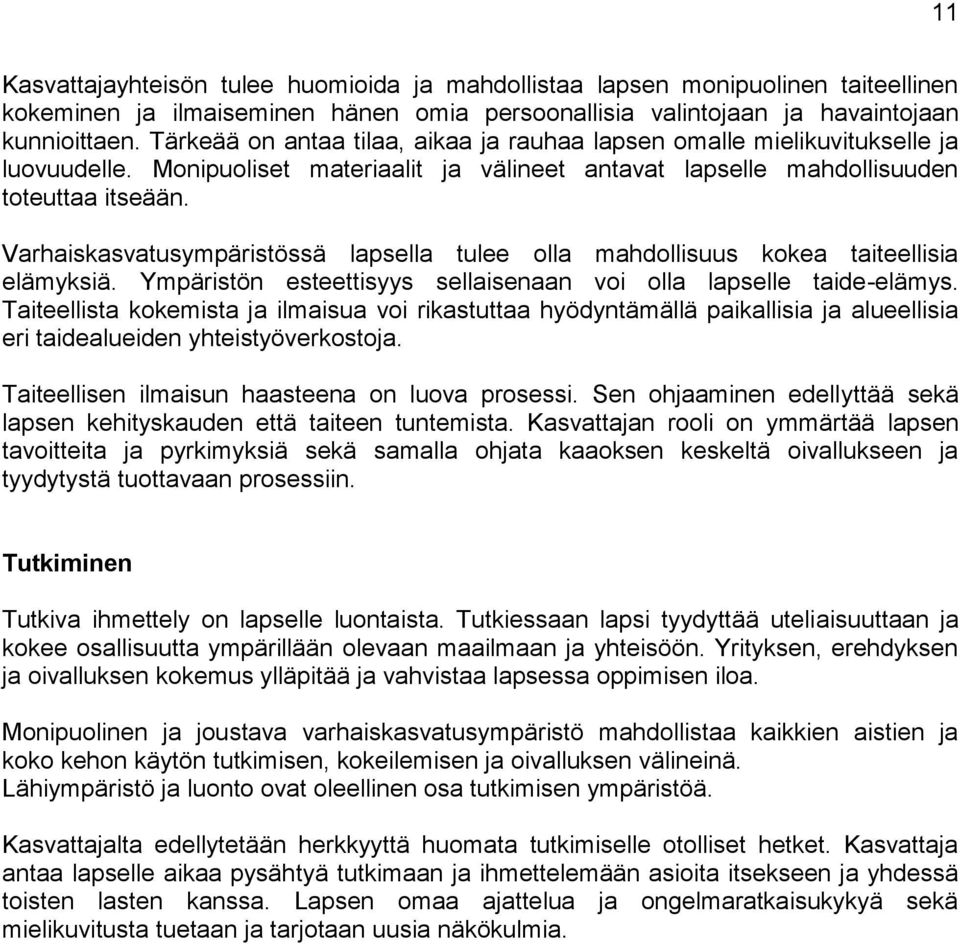 Varhaiskasvatusympäristössä lapsella tulee olla mahdollisuus kokea taiteellisia elämyksiä. Ympäristön esteettisyys sellaisenaan voi olla lapselle taide-elämys.