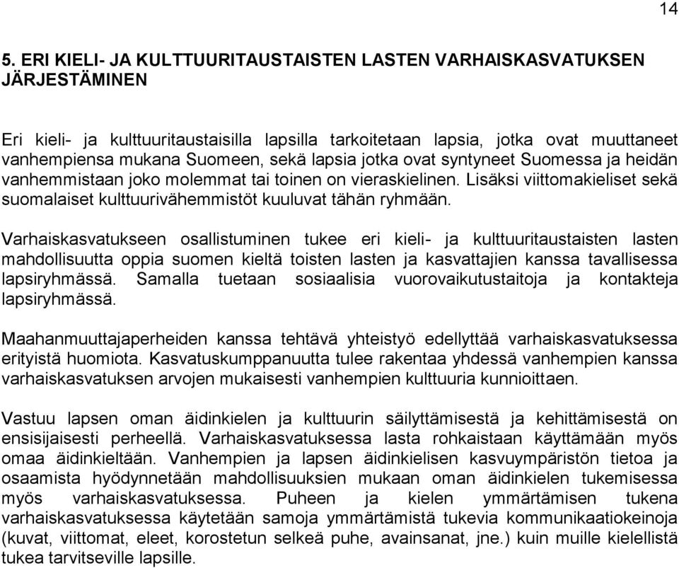 Varhaiskasvatukseen osallistuminen tukee eri kieli- ja kulttuuritaustaisten lasten mahdollisuutta oppia suomen kieltä toisten lasten ja kasvattajien kanssa tavallisessa lapsiryhmässä.