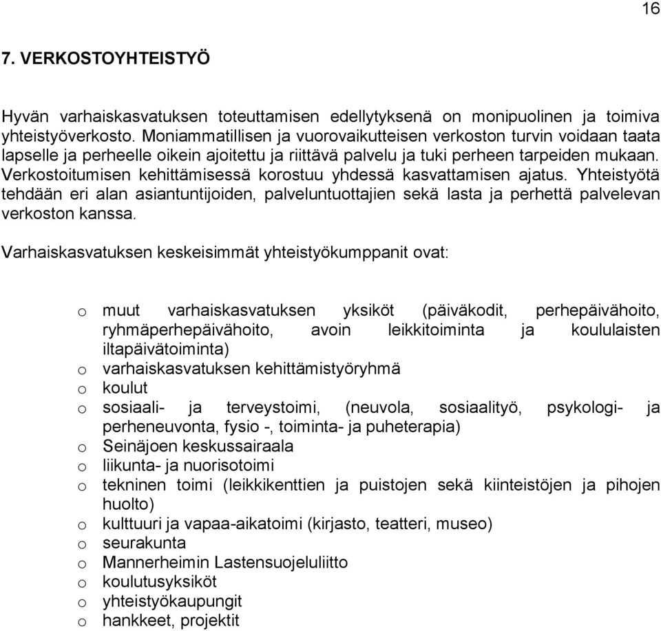 Verkostoitumisen kehittämisessä korostuu yhdessä kasvattamisen ajatus. Yhteistyötä tehdään eri alan asiantuntijoiden, palveluntuottajien sekä lasta ja perhettä palvelevan verkoston kanssa.