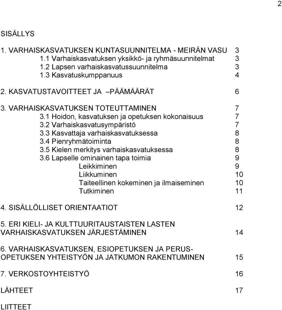 4 Pienryhmätoiminta 8 3.5 Kielen merkitys varhaiskasvatuksessa 8 3.6 Lapselle ominainen tapa toimia 9 Leikkiminen 9 Liikkuminen 10 Taiteellinen kokeminen ja ilmaiseminen 10 Tutkiminen 11 4.