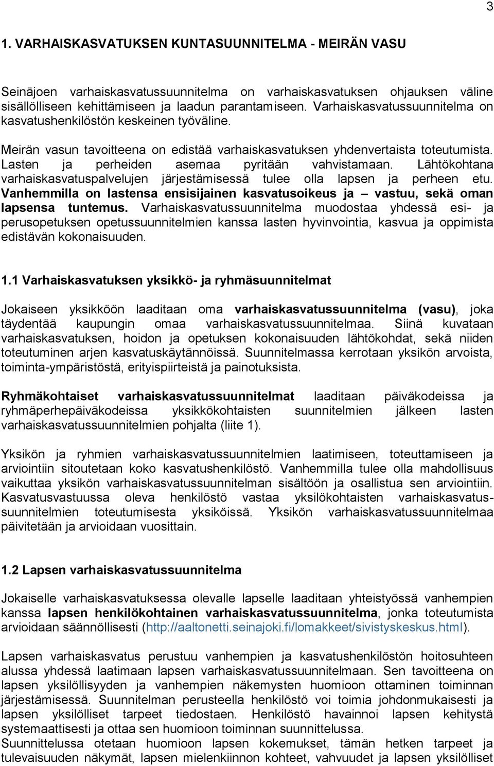 Lasten ja perheiden asemaa pyritään vahvistamaan. Lähtökohtana varhaiskasvatuspalvelujen järjestämisessä tulee olla lapsen ja perheen etu.