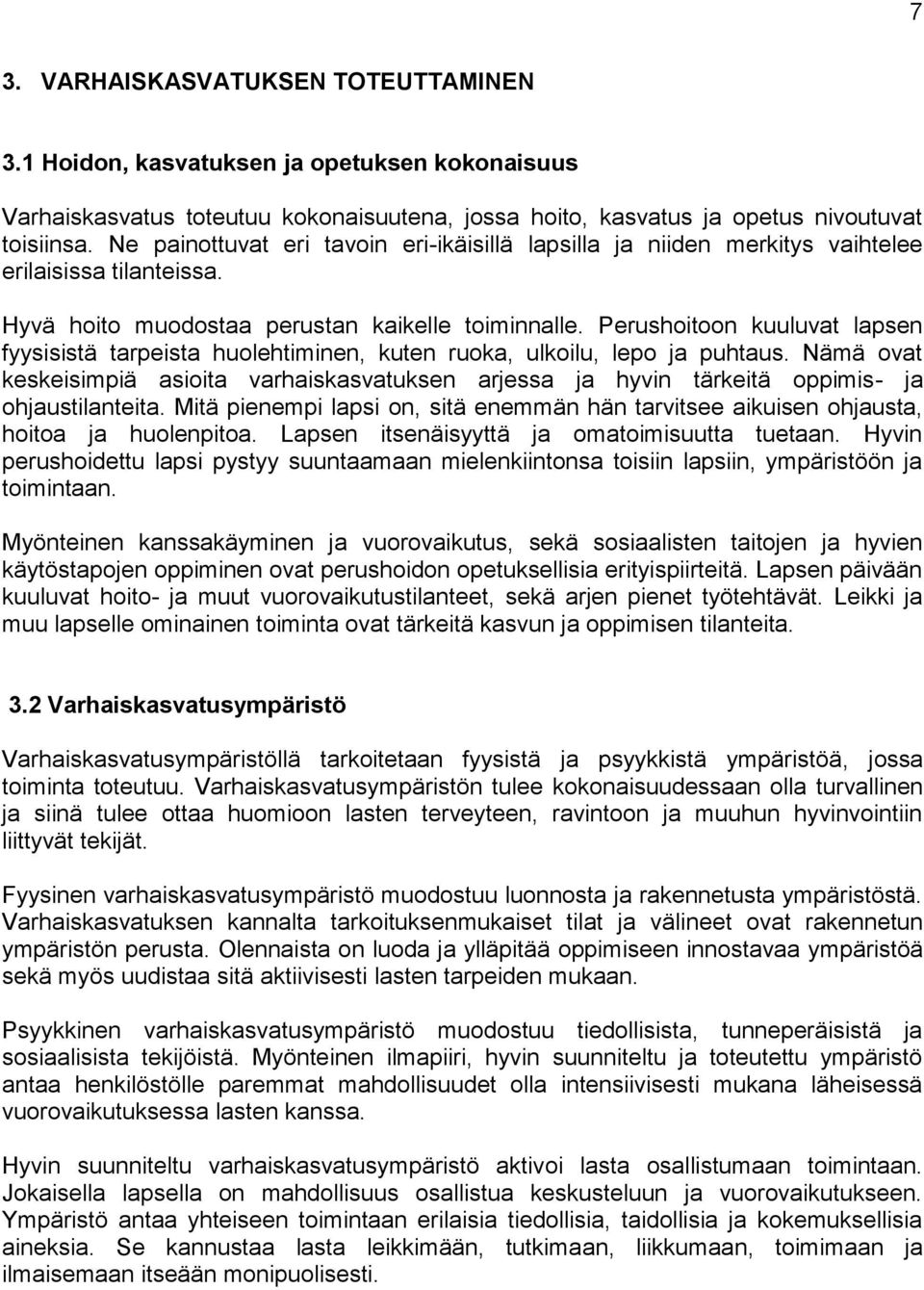 Perushoitoon kuuluvat lapsen fyysisistä tarpeista huolehtiminen, kuten ruoka, ulkoilu, lepo ja puhtaus.