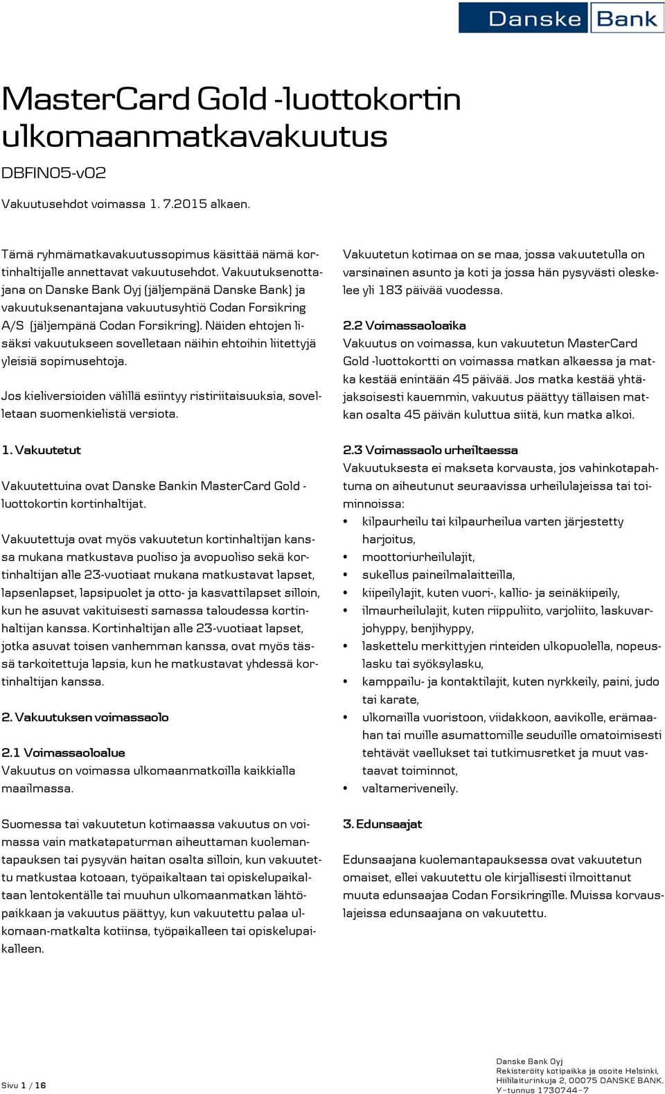 Näiden ehtojen lisäksi vakuutukseen sovelletaan näihin ehtoihin liitettyjä yleisiä sopimusehtoja. Jos kieliversioiden välillä esiintyy ristiriitaisuuksia, sovelletaan suomenkielistä versiota. 1.