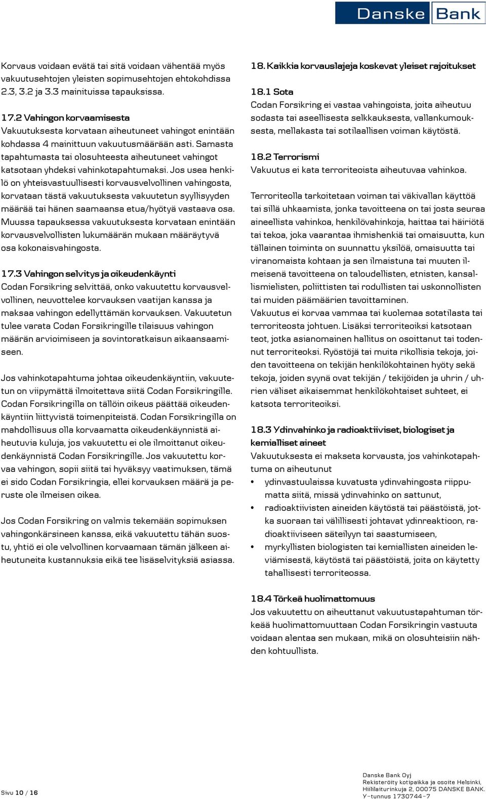 Samasta tapahtumasta tai olosuhteesta aiheutuneet vahingot katsotaan yhdeksi vahinkotapahtumaksi.