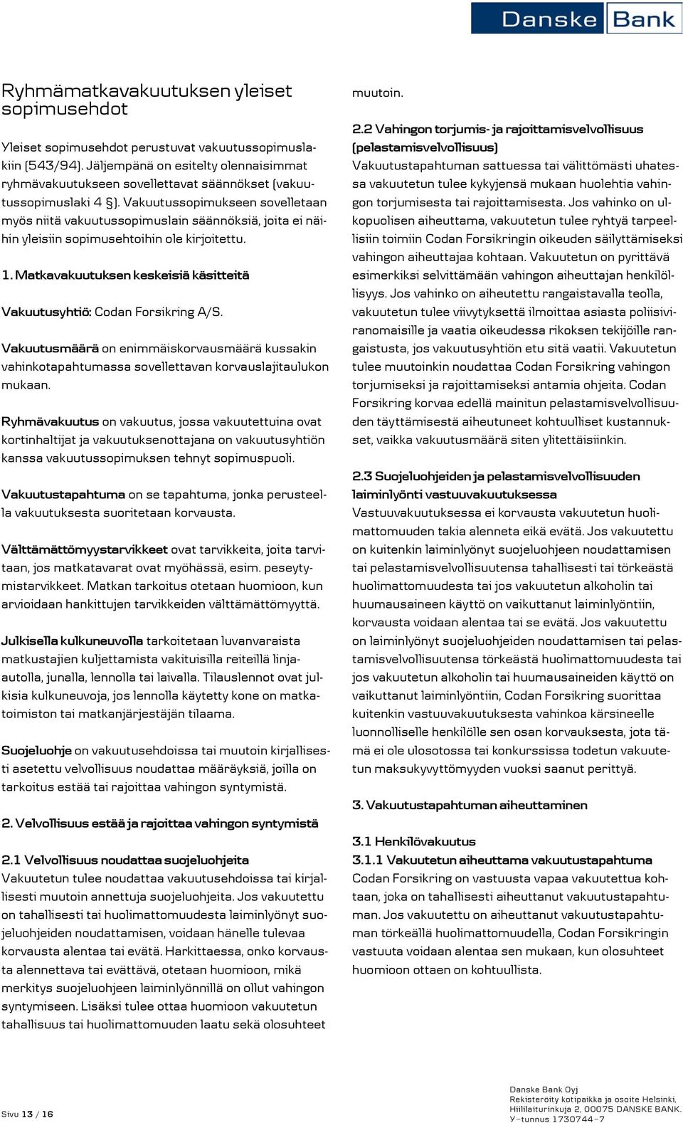 Vakuutussopimukseen sovelletaan myös niitä vakuutussopimuslain säännöksiä, joita ei näihin yleisiin sopimusehtoihin ole kirjoitettu. 1.