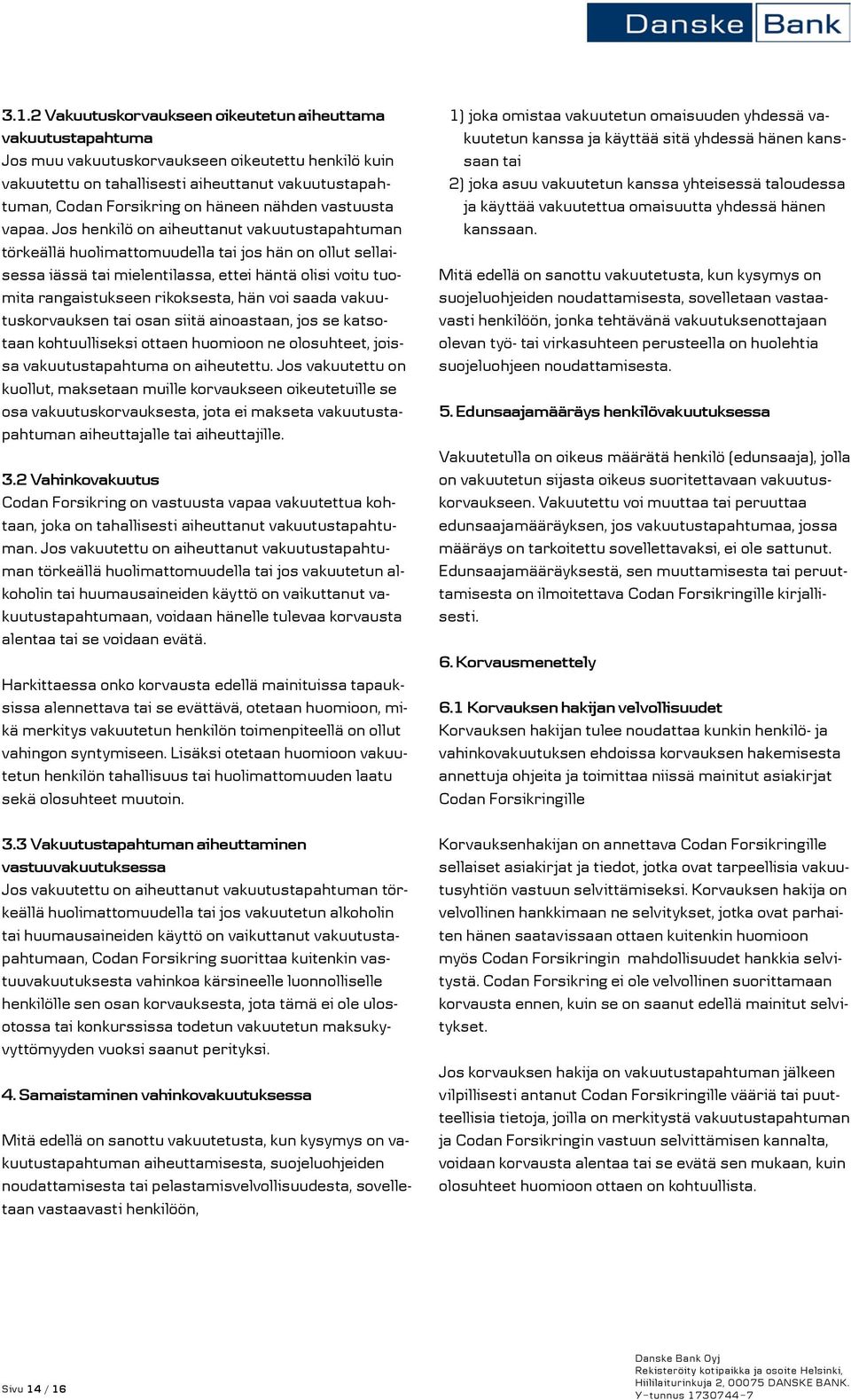 Jos henkilö on aiheuttanut vakuutustapahtuman törkeällä huolimattomuudella tai jos hän on ollut sellaisessa iässä tai mielentilassa, ettei häntä olisi voitu tuomita rangaistukseen rikoksesta, hän voi