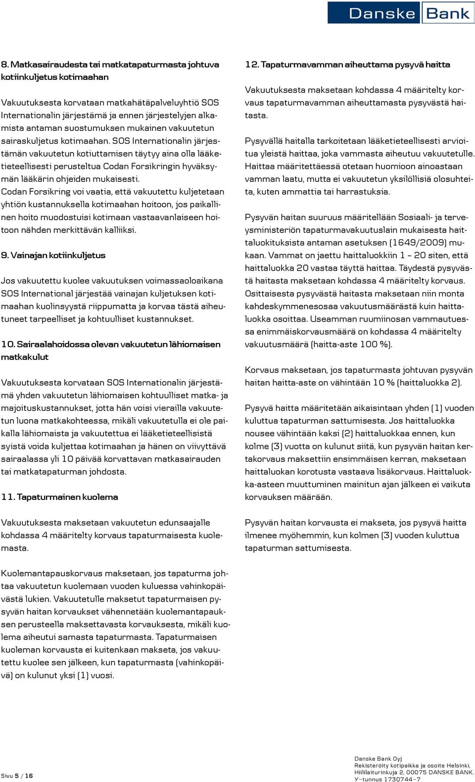 SOS Internationalin järjestämän vakuutetun kotiuttamisen täytyy aina olla lääketieteellisesti perusteltua Codan Forsikringin hyväksymän lääkärin ohjeiden mukaisesti.