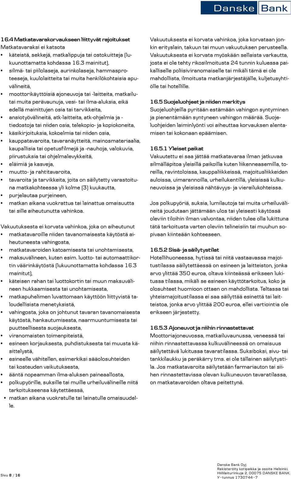 perävaunuja, vesi- tai ilma-aluksia, eikä edellä mainittujen osia tai tarvikkeita, ansiotyövälineitä, atk-laitteita, atk-ohjelmia ja - tiedostoja tai niiden osia, telekopio- ja kopiokoneita,