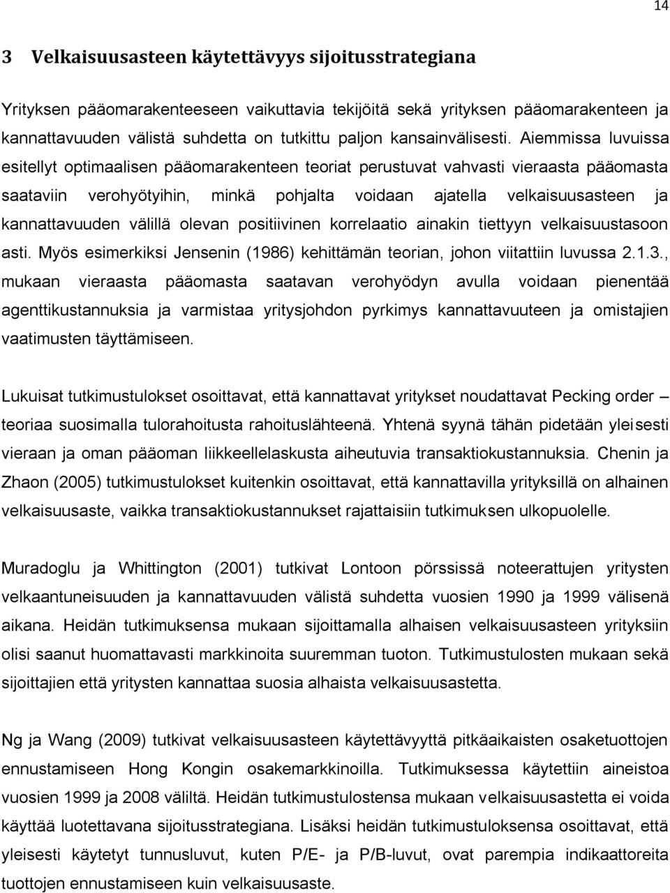 Aiemmissa luvuissa esitellyt optimaalisen pääomarakenteen teoriat perustuvat vahvasti vieraasta pääomasta saataviin verohyötyihin, minkä pohjalta voidaan ajatella velkaisuusasteen ja kannattavuuden