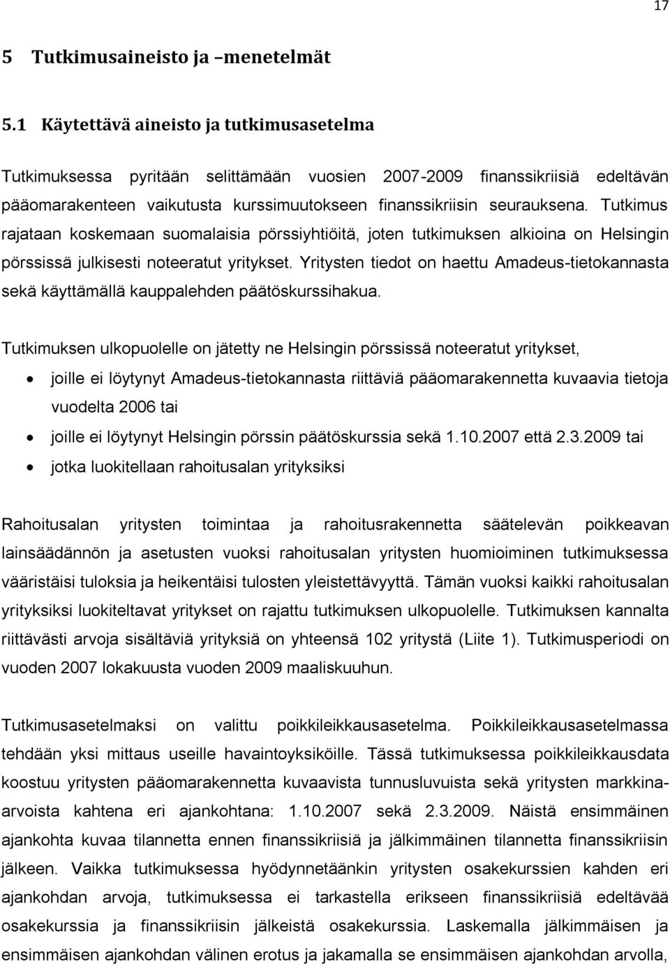 Tutkimus rajataan koskemaan suomalaisia pörssiyhtiöitä, joten tutkimuksen alkioina on Helsingin pörssissä julkisesti noteeratut yritykset.