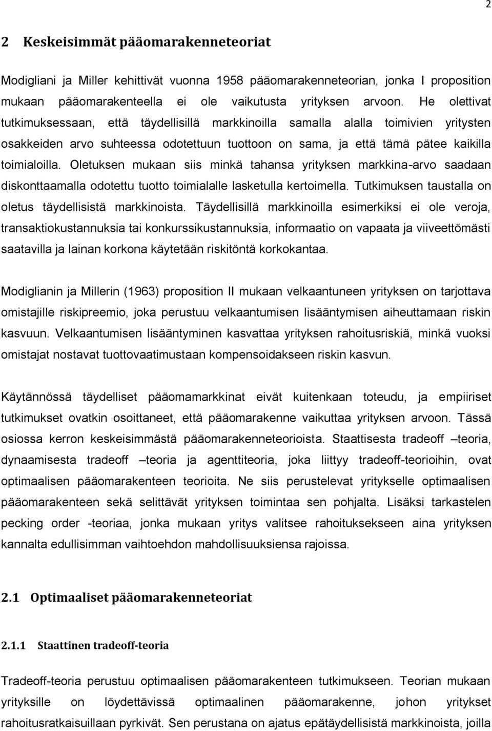 Oletuksen mukaan siis minkä tahansa yrityksen markkina-arvo saadaan diskonttaamalla odotettu tuotto toimialalle lasketulla kertoimella. Tutkimuksen taustalla on oletus täydellisistä markkinoista.