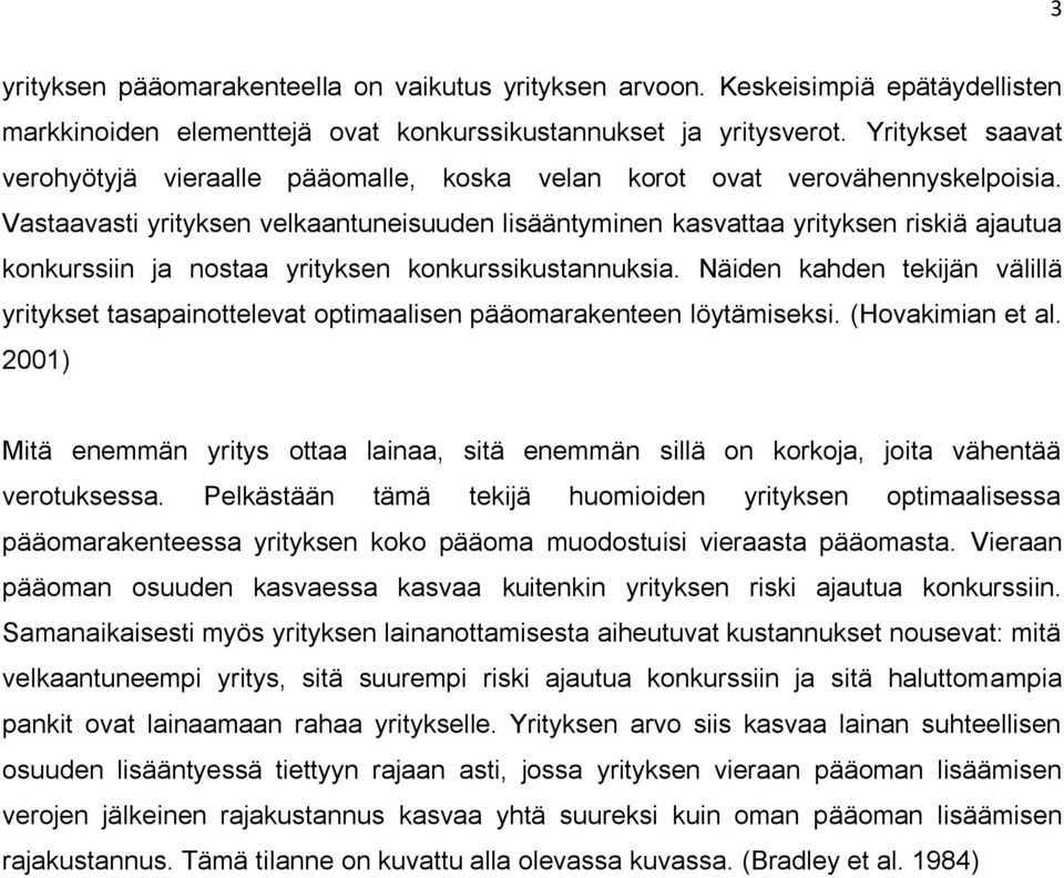 Vastaavasti yrityksen velkaantuneisuuden lisääntyminen kasvattaa yrityksen riskiä ajautua konkurssiin ja nostaa yrityksen konkurssikustannuksia.
