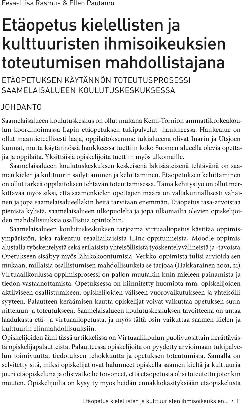 Hankealue on ollut maantieteellisesti laaja, oppilaitoksemme tukialueena olivat Inarin ja Utsjoen kunnat, mutta käytännössä hankkeessa tuettiin koko Suomen alueella olevia opettajia ja oppilaita.