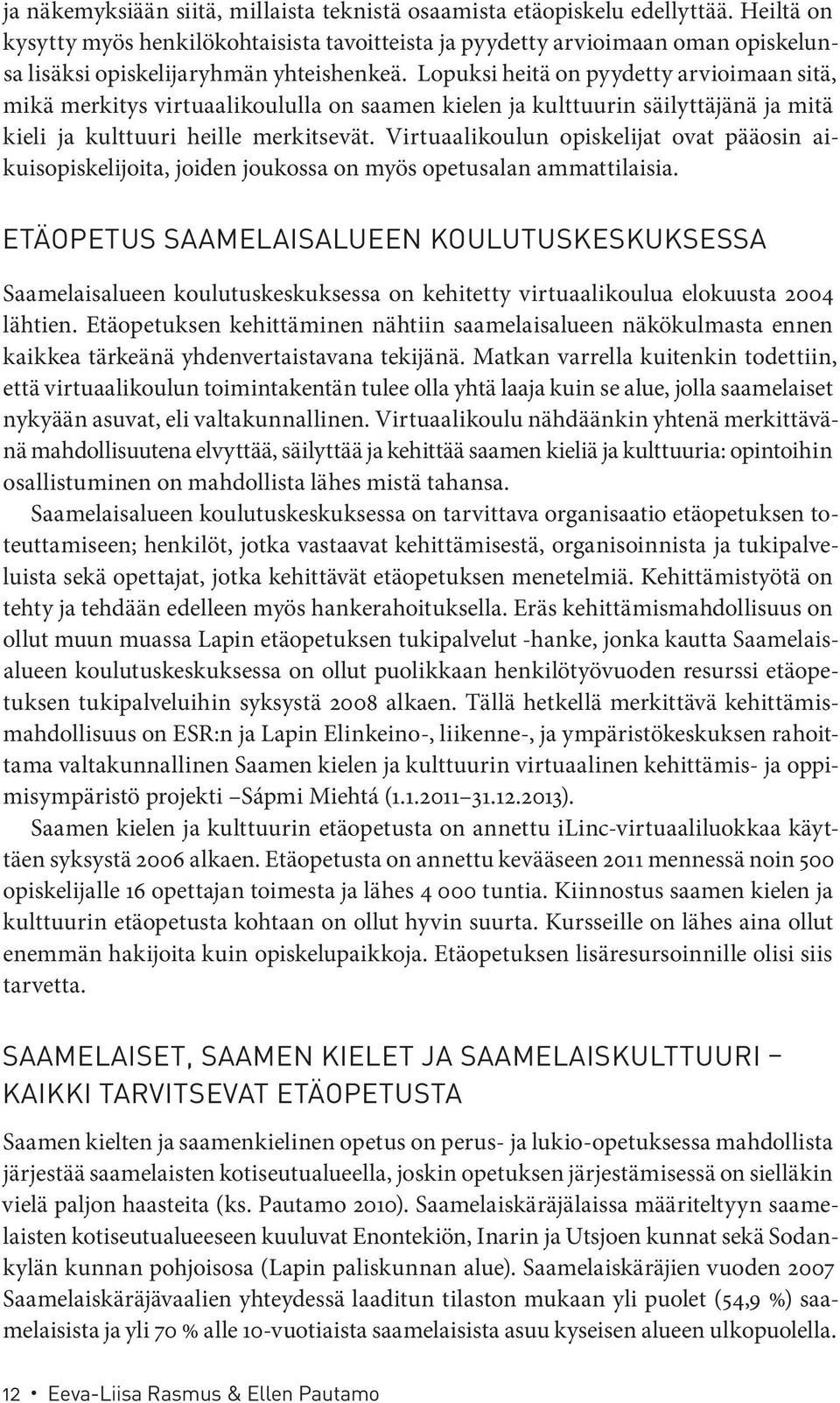 Lopuksi heitä on pyydetty arvioimaan sitä, mikä merkitys virtuaalikoululla on saamen kielen ja kulttuurin säilyttäjänä ja mitä kieli ja kulttuuri heille merkitsevät.