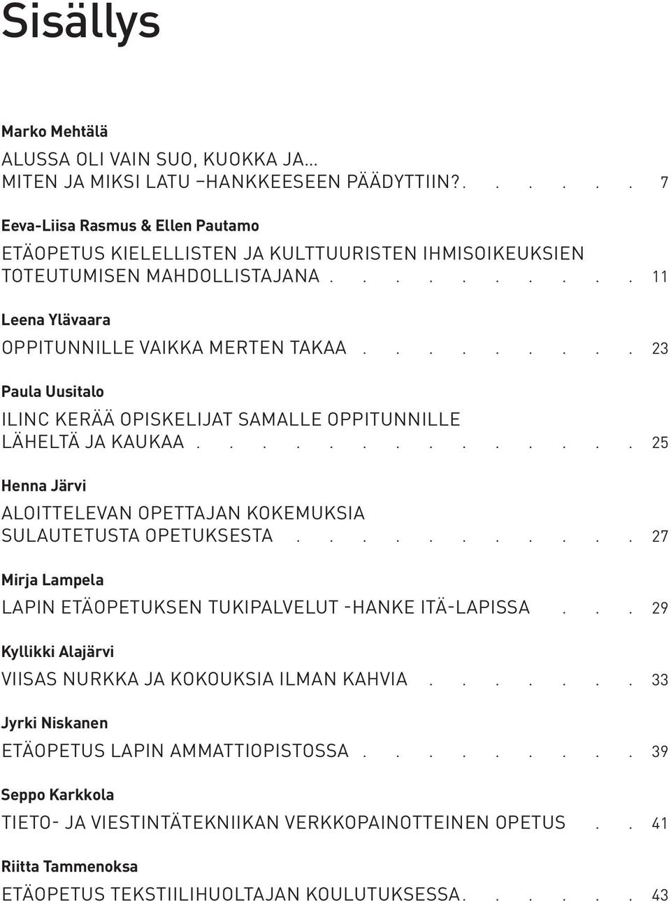 Uusitalo ilinc kerää opiskelijat samalle oppitunnille läheltä ja kaukaa 25 Henna Järvi Aloittelevan opettajan kokemuksia sulautetusta opetuksesta.