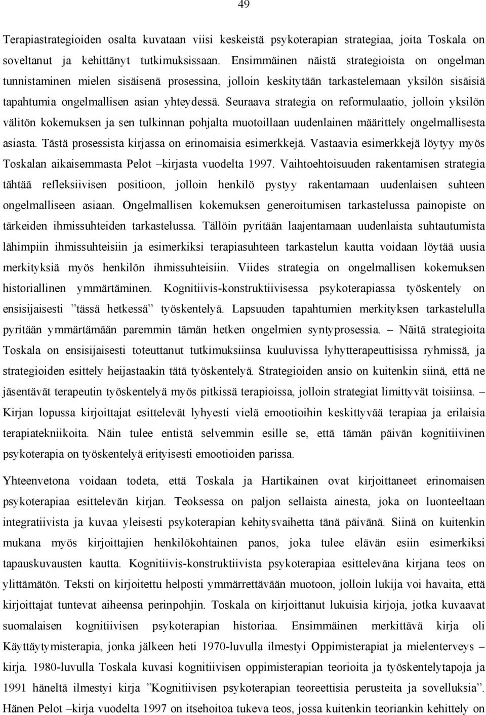 Seuraava strategia on reformulaatio, jolloin yksilön välitön kokemuksen ja sen tulkinnan pohjalta muotoillaan uudenlainen määrittely ongelmallisesta asiasta.