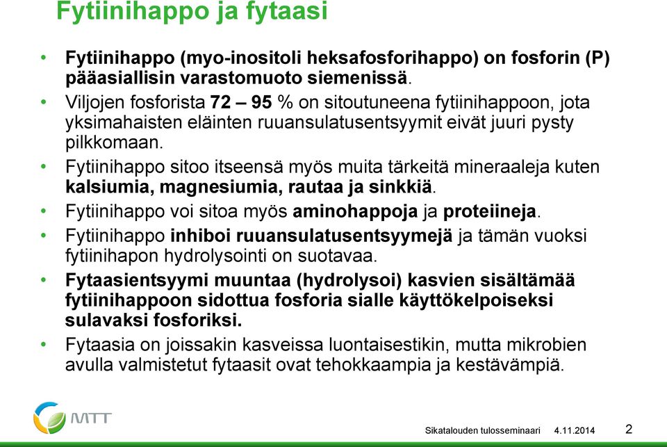 Fytiinihappo sitoo itseensä myös muita tärkeitä mineraaleja kuten kalsiumia, magnesiumia, rautaa ja sinkkiä. Fytiinihappo voi sitoa myös aminohappoja ja proteiineja.