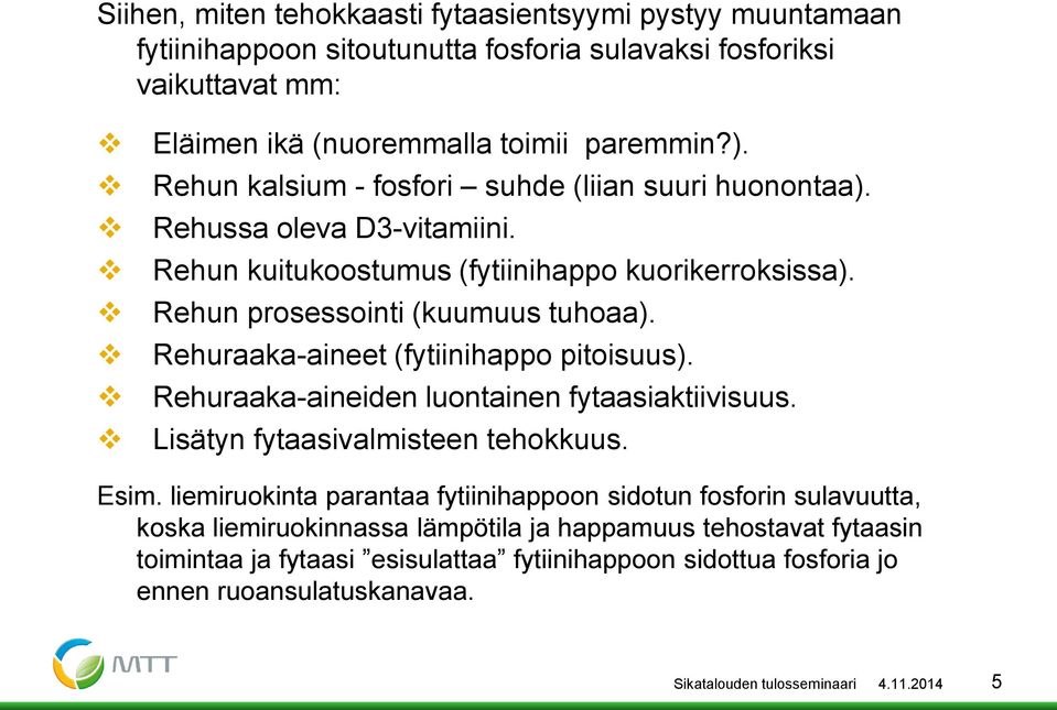 Rehuraaka-aineet (fytiinihappo pitoisuus). Rehuraaka-aineiden luontainen fytaasiaktiivisuus. Lisätyn fytaasivalmisteen tehokkuus. Esim.