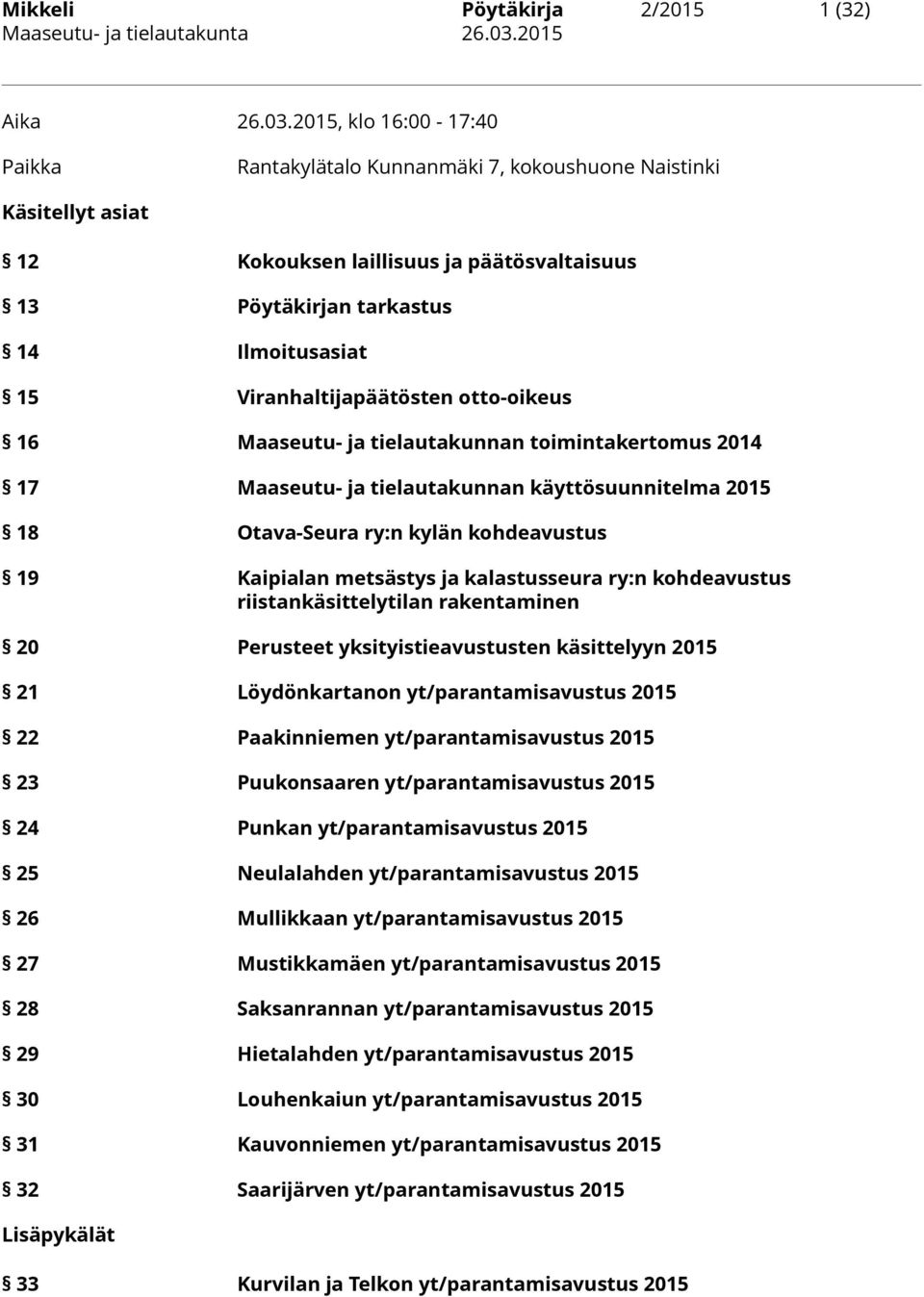 Viranhaltijapäätösten otto-oikeus 16 Maaseutu- ja tielautakunnan toimintakertomus 2014 17 Maaseutu- ja tielautakunnan käyttösuunnitelma 2015 18 Otava-Seura ry:n kylän kohdeavustus 19 Kaipialan