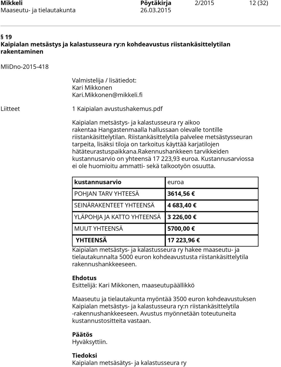 Riistankäsittelytila palvelee metsästysseuran tarpeita, lisäksi tiloja on tarkoitus käyttää karjatilojen hätäteurastuspaikkana.rakennushankkeen tarvikkeiden kustannusarvio on yhteensä 17 223,93 euroa.