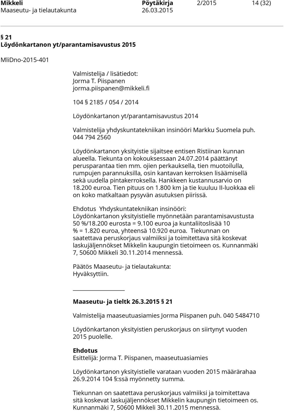 044 794 2560 Löydönkartanon yksityistie sijaitsee entisen Ristiinan kunnan alueella. Tiekunta on kokouksessaan 24.07.2014 päättänyt perusparantaa tien mm.