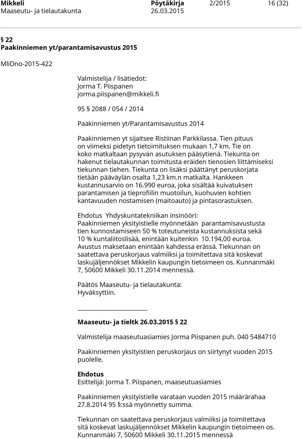 Tie on koko matkaltaan pysyvän asutuksen pääsytienä. Tiekunta on hakenut tielautakunnan toimitusta eräiden tienosien liittämiseksi tiekunnan tiehen.