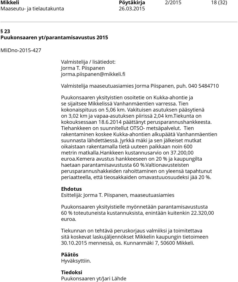 Vakituisen asutuksen pääsytienä on 3,02 km ja vapaa-asutuksen piirissä 2,04 km.tiekunta on kokouksessaan 18.6.2014 päättänyt perusparannushankkeesta. Tiehankkeen on suunnitellut OTSO- metsäpalvelut.