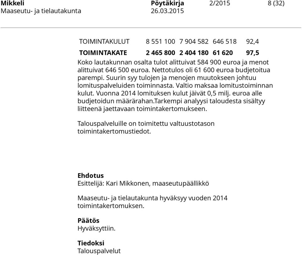 Valtio maksaa lomitustoiminnan kulut. Vuonna 2014 lomituksen kulut jäivät 0,5 milj. euroa alle budjetoidun määrärahan.