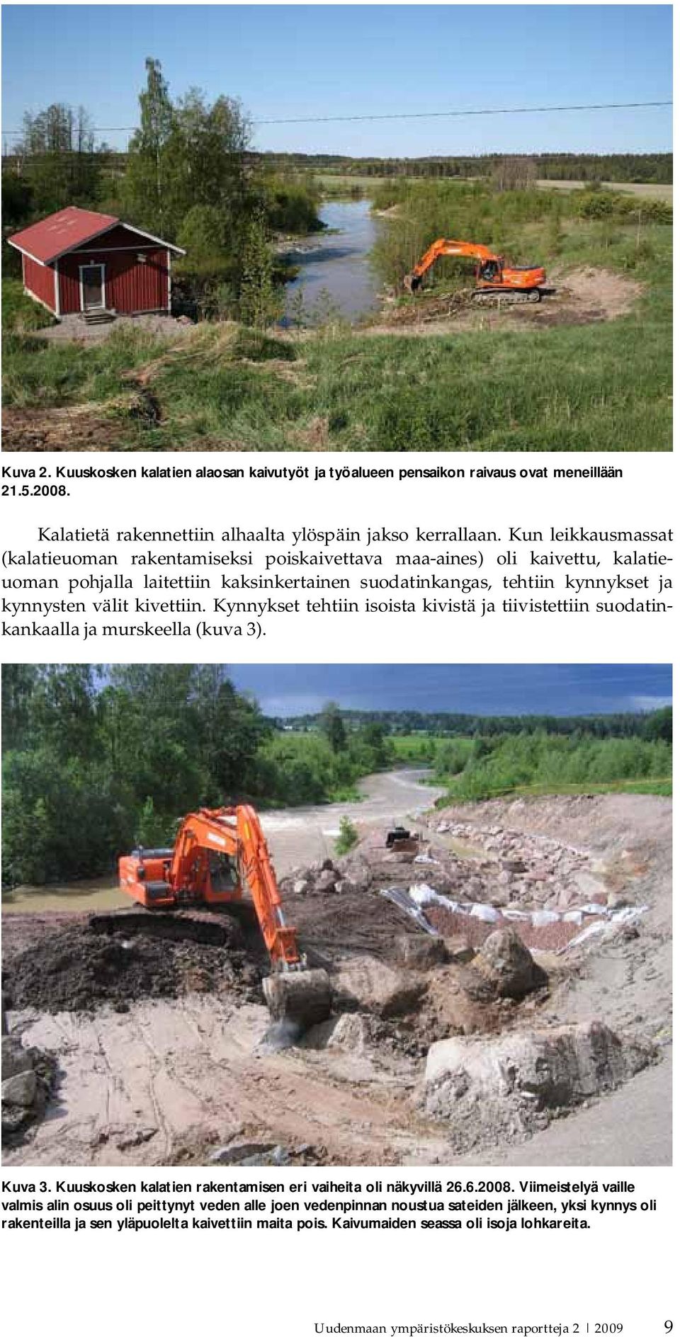 Kynnykset tehtiin isoista kivistä ja tiivistettiin suodatinkankaalla ja murskeella (kuva 3). Kuva 3. Kuuskosken kalatien rakentamisen eri vaiheita oli näkyvillä 26.6.2008.