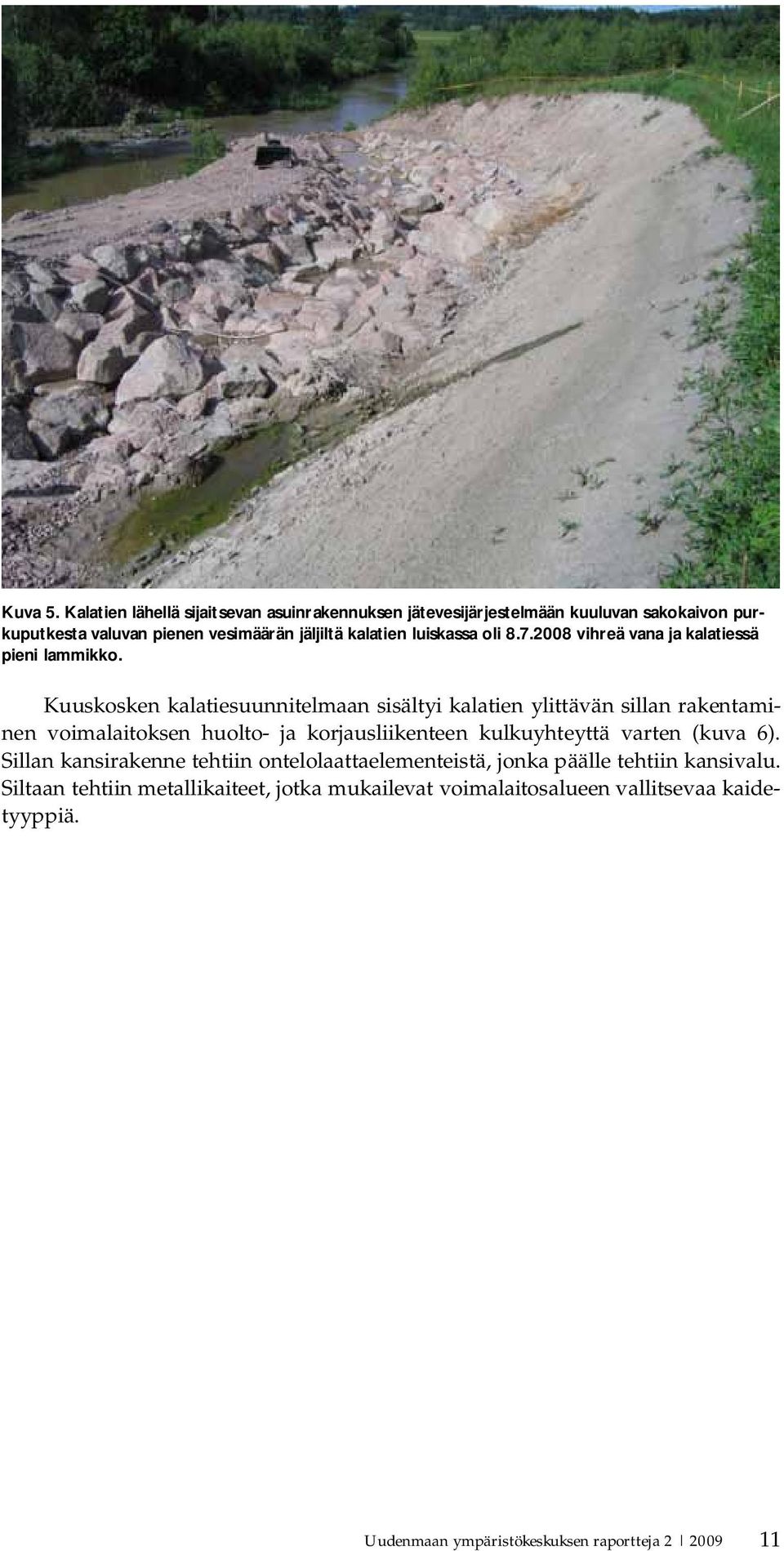luiskassa oli 8.7.2008 vihreä vana ja kalatiessä pieni lammikko.