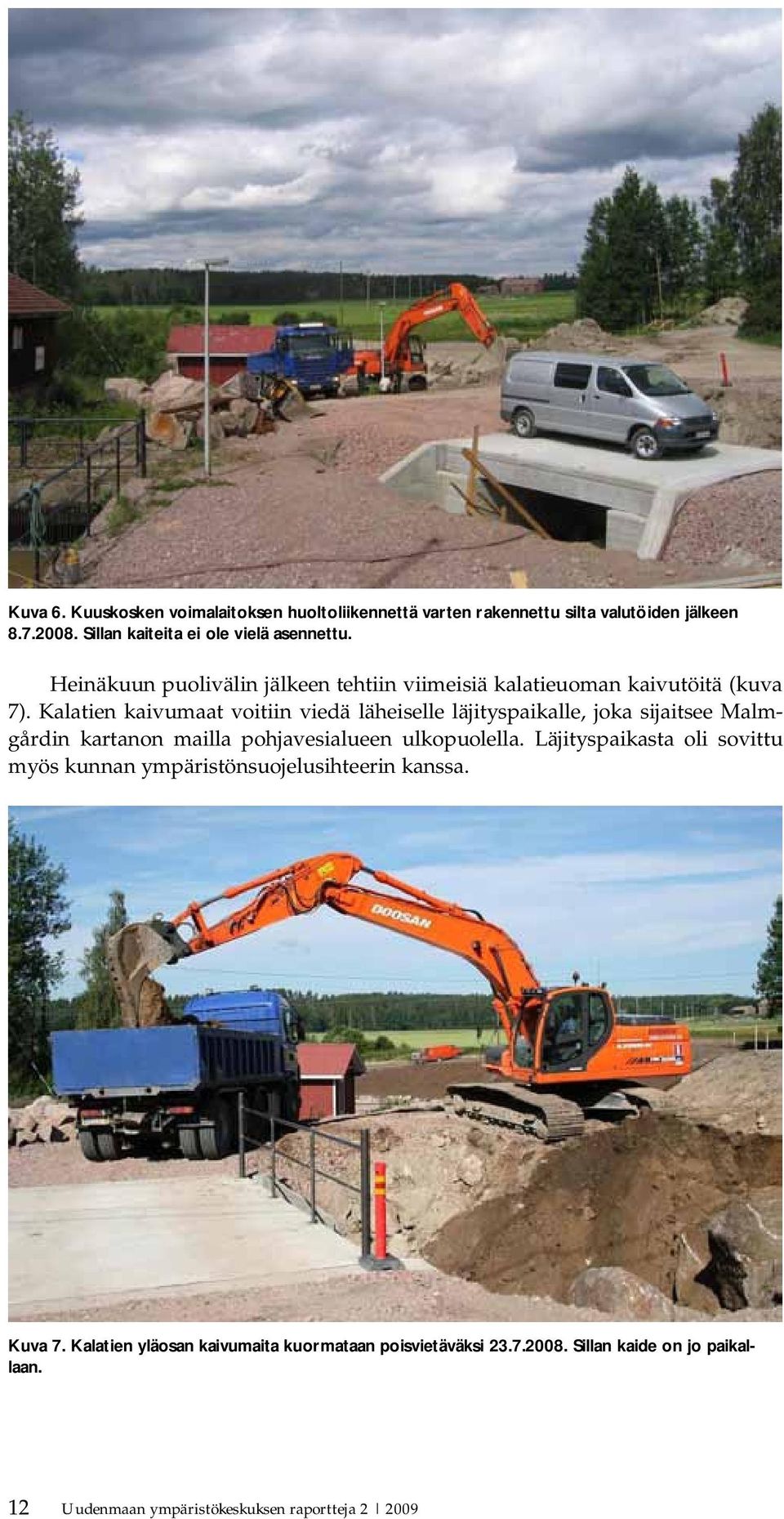 Kalatien kaivumaat voitiin viedä läheiselle läjityspaikalle, joka sijaitsee Malmgårdin kartanon mailla pohjavesialueen ulkopuolella.