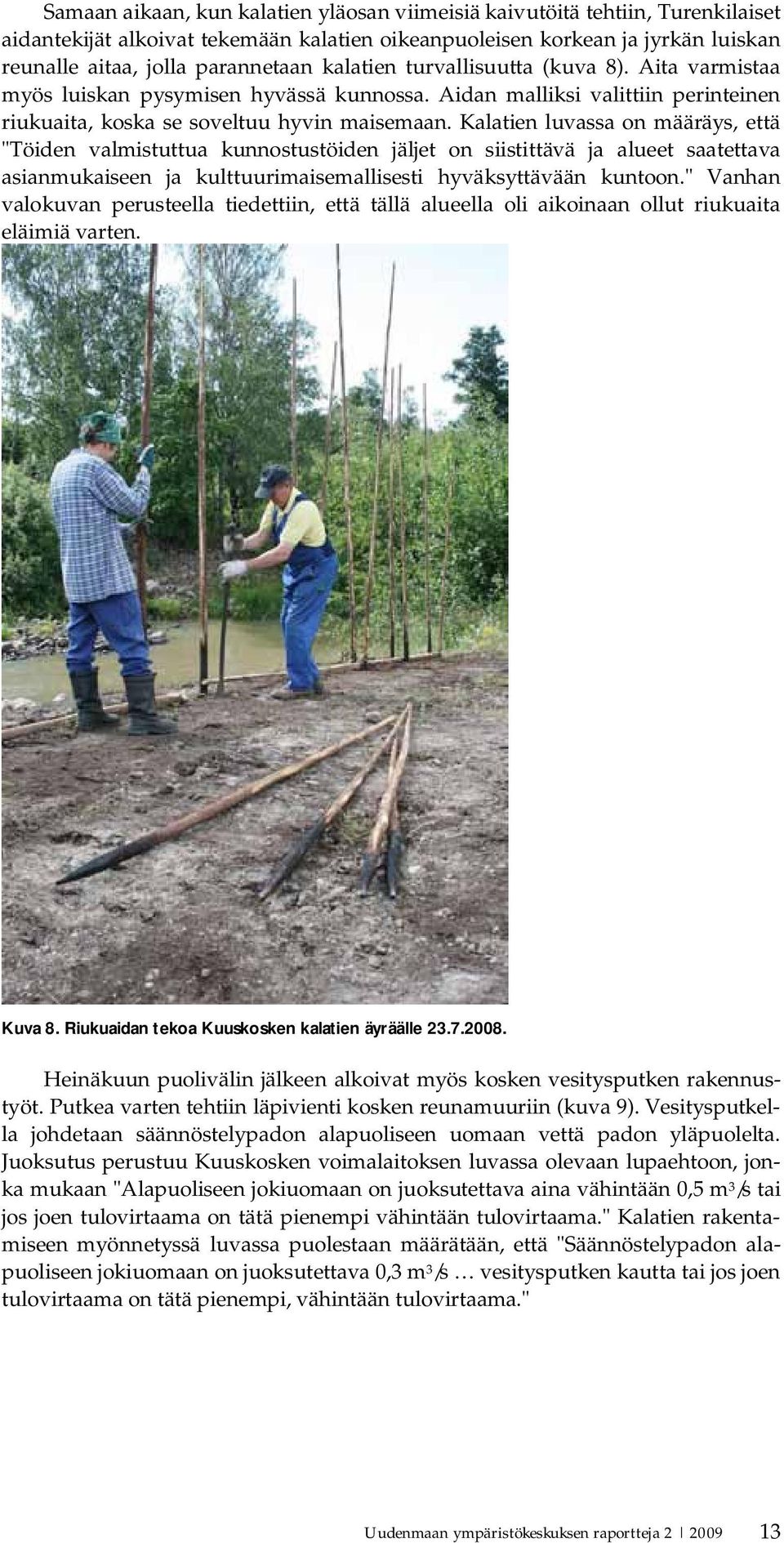 Kalatien luvassa on määräys, että "Töiden valmistuttua kunnostustöiden jäljet on siistittävä ja alueet saatettava asianmukaiseen ja kulttuurimaisemallisesti hyväksyttävään kuntoon.