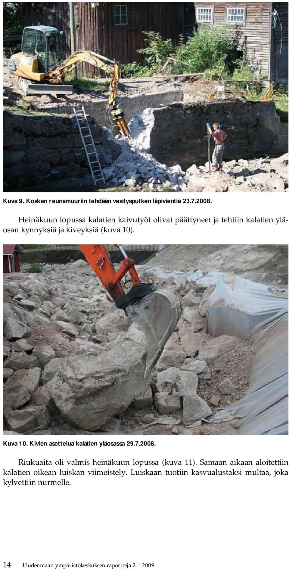 Kuva 10. Kivien asettelua kalatien yläosassa 29.7.2008. Riukuaita oli valmis heinäkuun lopussa (kuva 11).