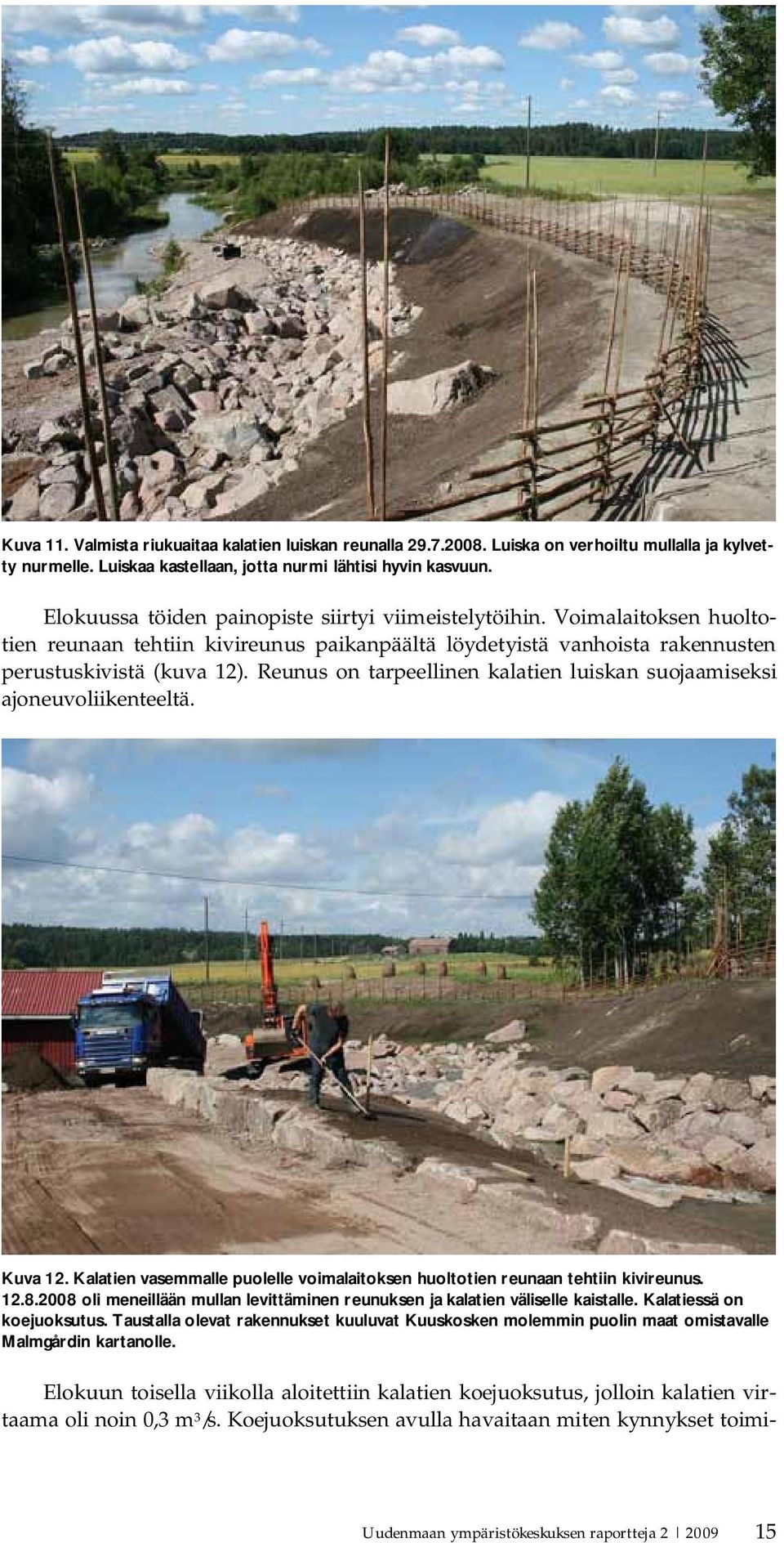 Reunus on tarpeellinen kalatien luiskan suojaamiseksi ajoneuvoliikenteeltä. Kuva 12. Kalatien vasemmalle puolelle voimalaitoksen huoltotien reunaan tehtiin kivireunus. 12.8.