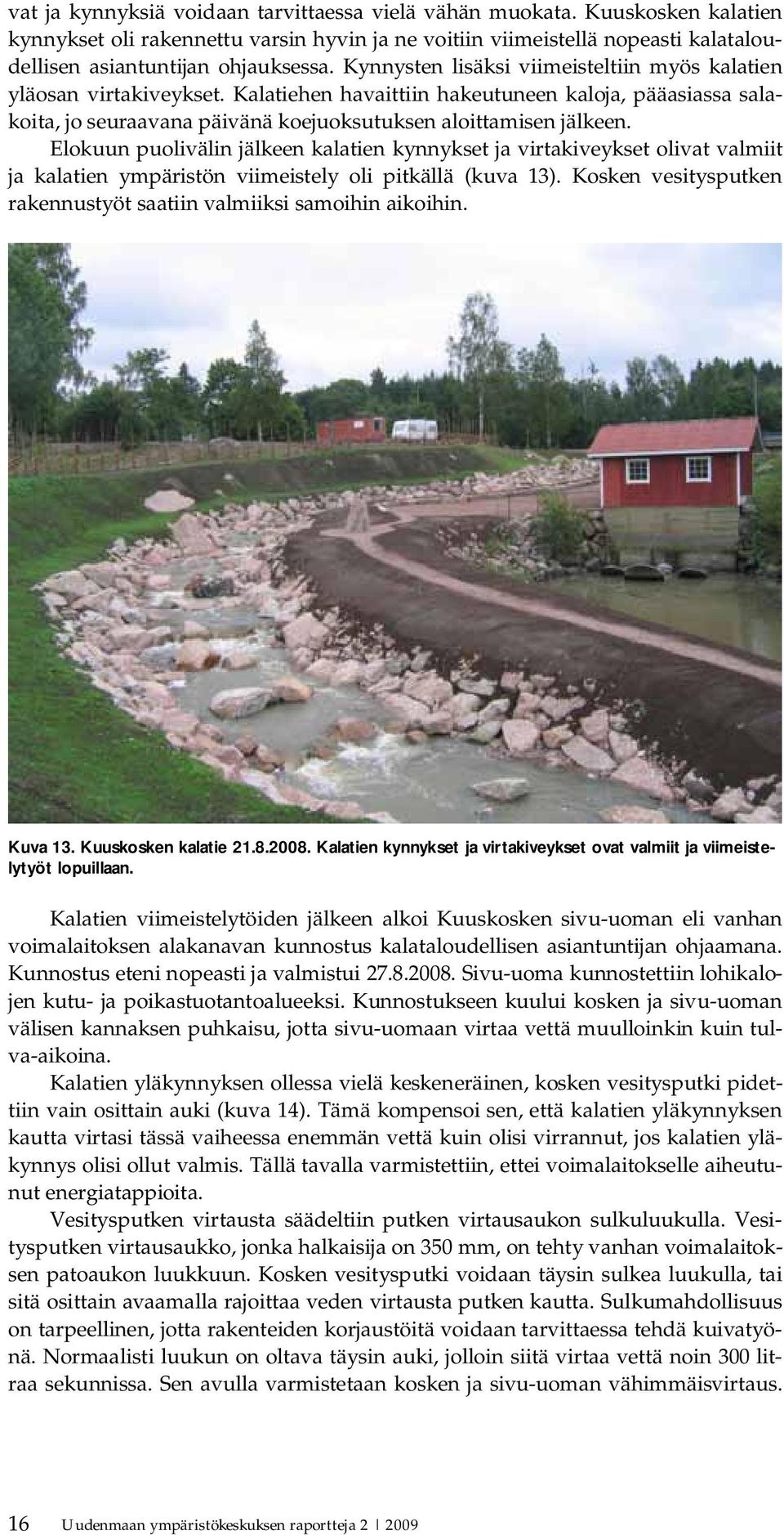 Elokuun puolivälin jälkeen kalatien kynnykset ja virtakiveykset olivat valmiit ja kalatien ympäristön viimeistely oli pitkällä (kuva 13).