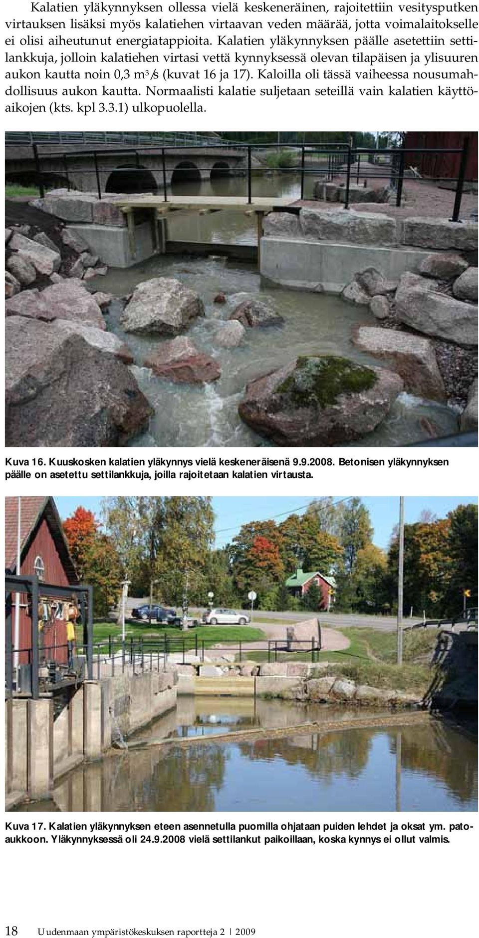 Kaloilla oli tässä vaiheessa nousumahdollisuus aukon kautta. Normaalisti kalatie suljetaan seteillä vain kalatien käyttöaikojen (kts. kpl 3.3.1) ulkopuolella. Kuva 16.