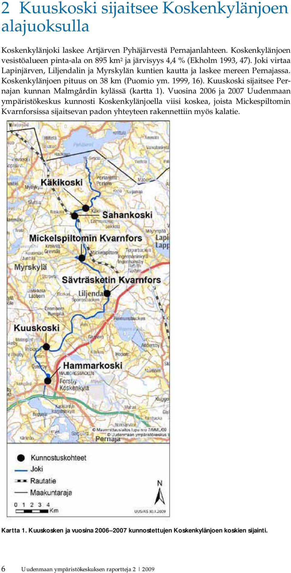 Koskenkylänjoen pituus on 38 km (Puomio ym. 1999, 16). Kuuskoski sijaitsee Pernajan kunnan Malmgårdin kylässä (kartta 1).
