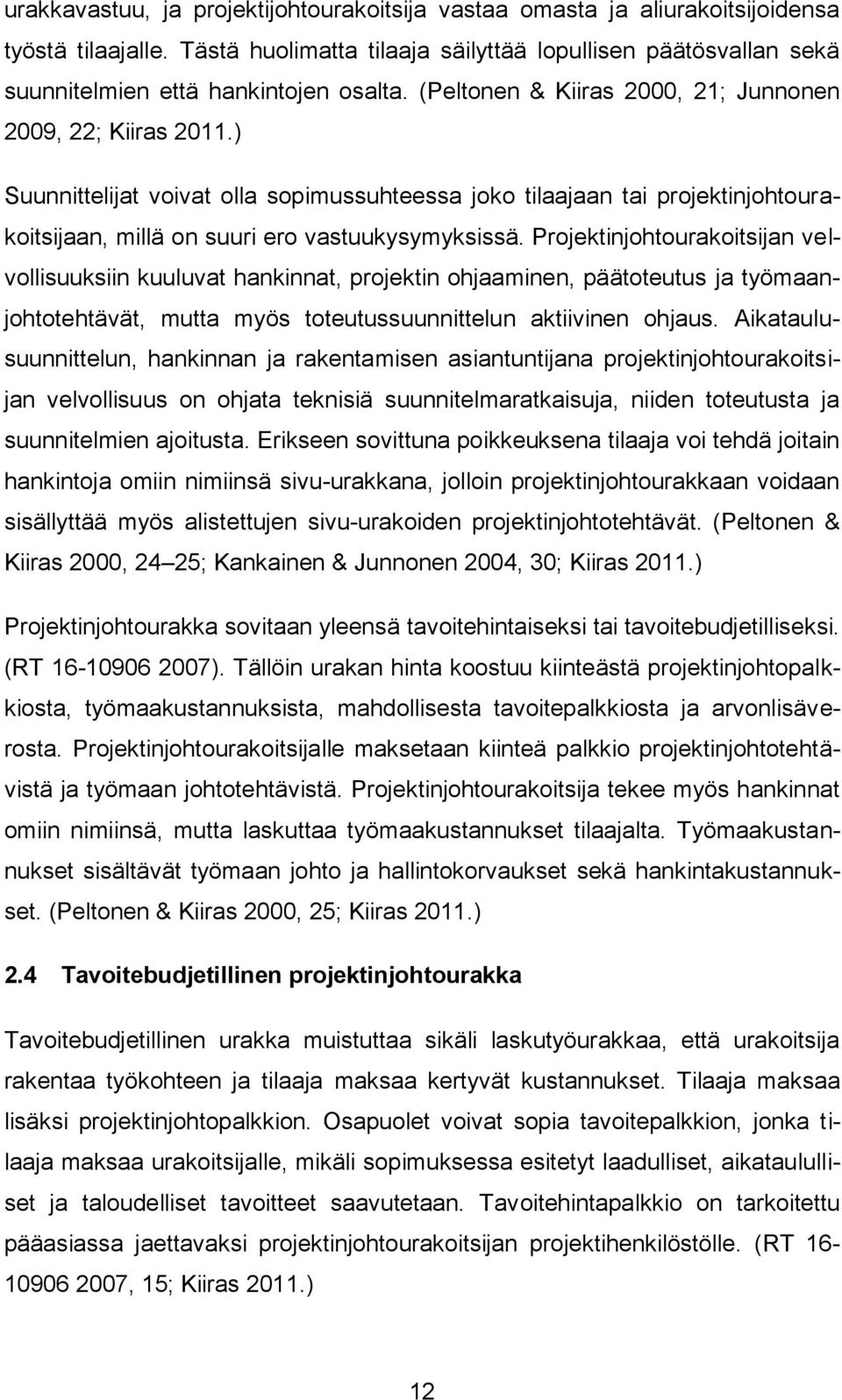 ) Suunnittelijat voivat olla sopimussuhteessa joko tilaajaan tai projektinjohtourakoitsijaan, millä on suuri ero vastuukysymyksissä.