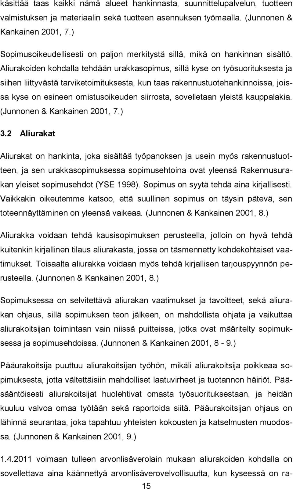 Aliurakoiden kohdalla tehdään urakkasopimus, sillä kyse on työsuorituksesta ja siihen liittyvästä tarviketoimituksesta, kun taas rakennustuotehankinnoissa, joissa kyse on esineen omistusoikeuden